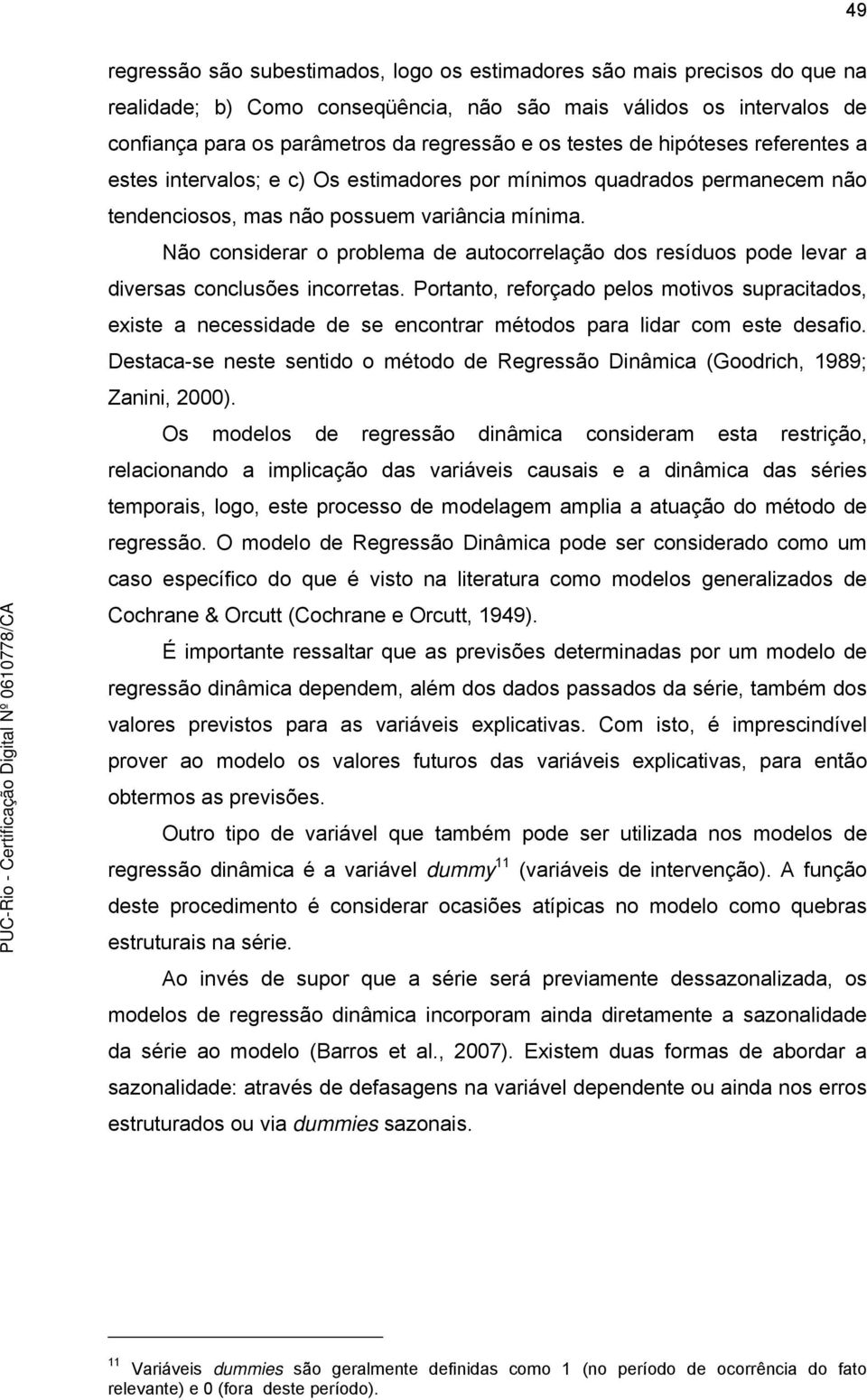 Não considerar o problema de autocorrelação dos resíduos pode levar a diversas conclusões incorretas.