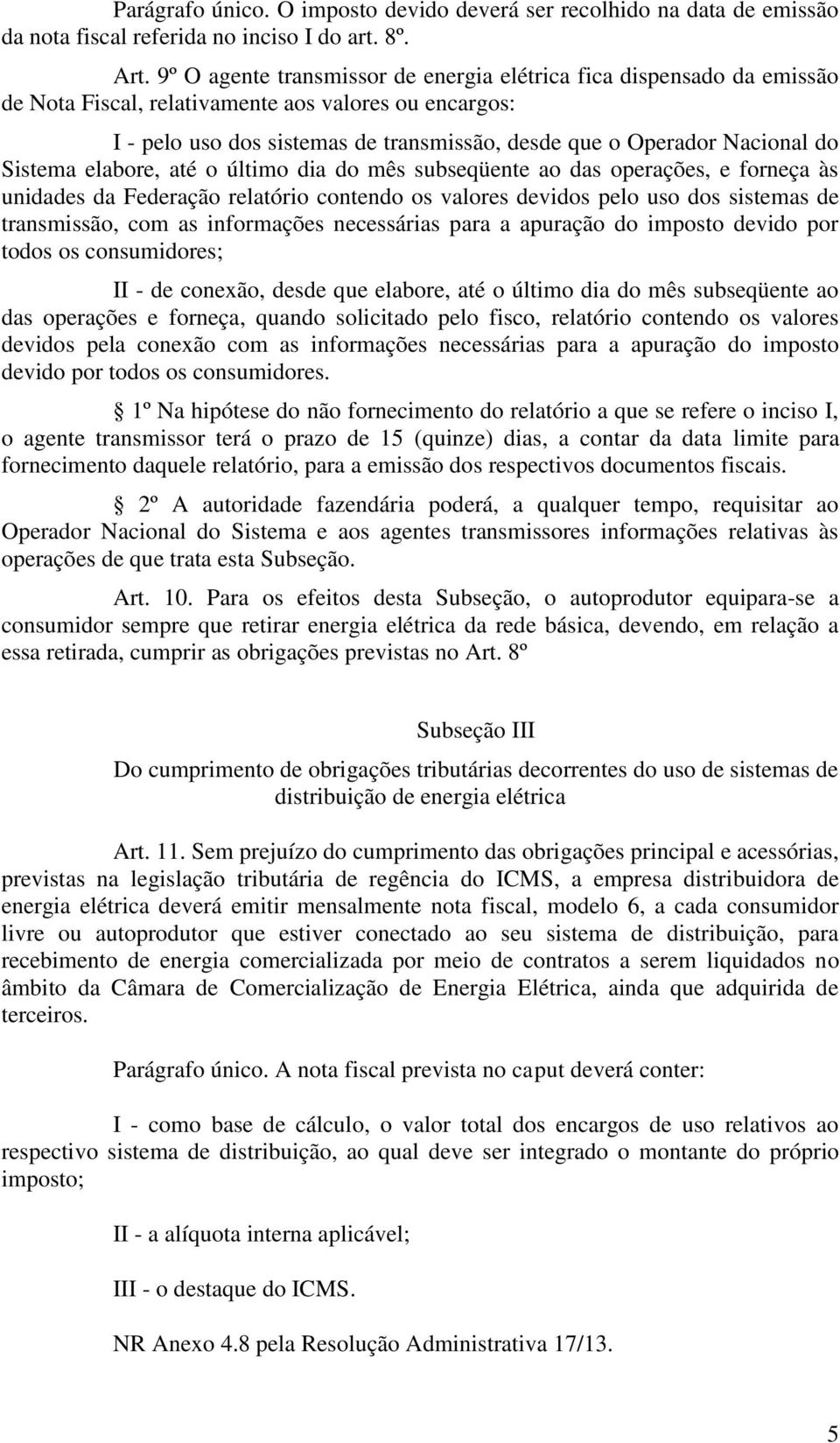 do Sistema elabore, até o último dia do mês subseqüente ao das operações, e forneça às unidades da Federação relatório contendo os valores devidos pelo uso dos sistemas de transmissão, com as