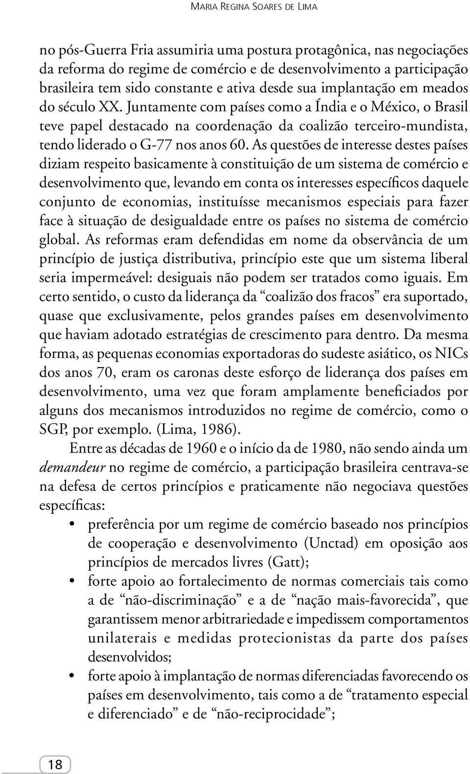 Juntamente com países como a Índia e o México, o Brasil teve papel destacado na coordenação da coalizão terceiro-mundista, tendo liderado o G-77 nos anos 60.