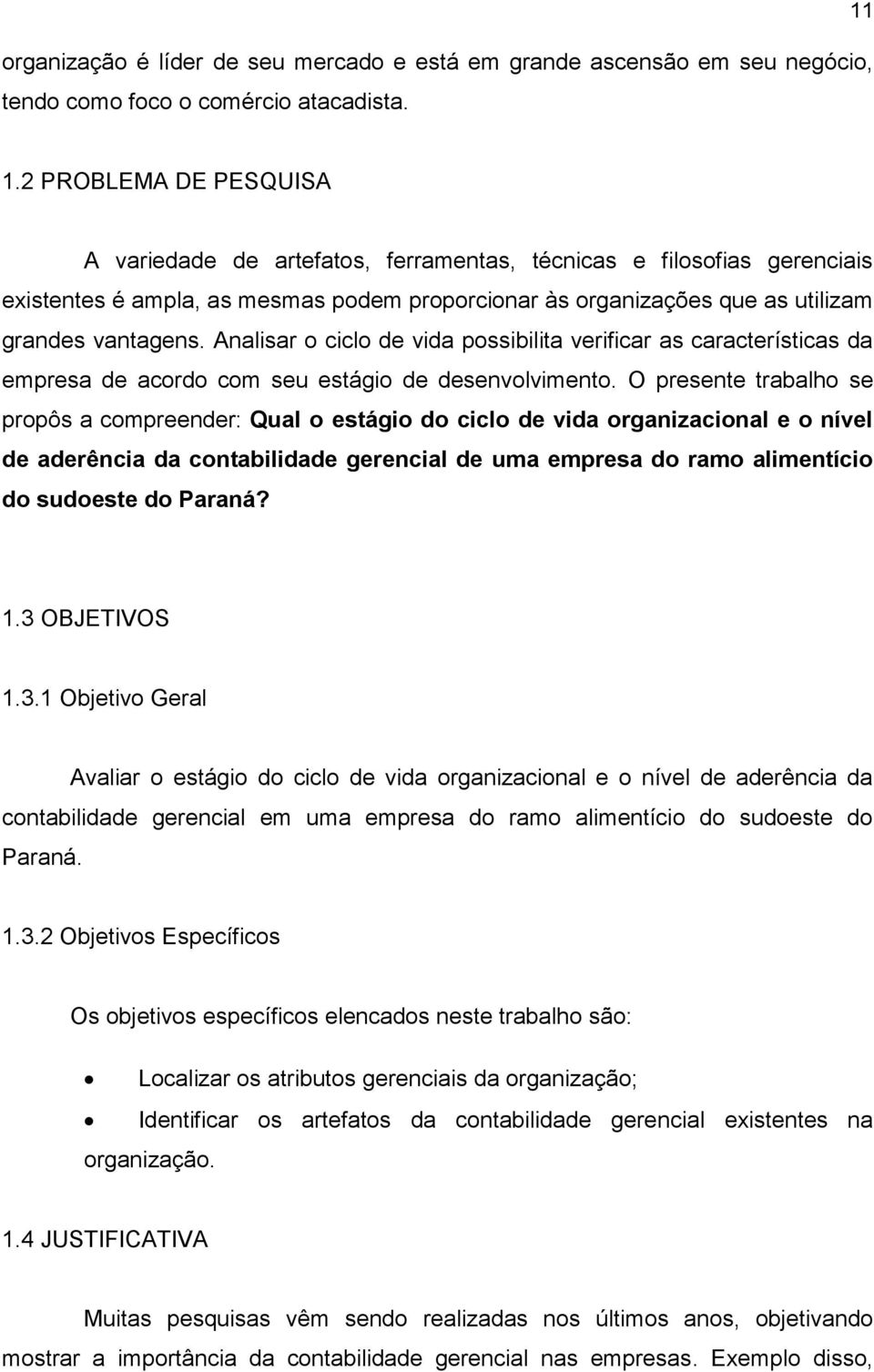 Analisar o ciclo de vida possibilita verificar as características da empresa de acordo com seu estágio de desenvolvimento.