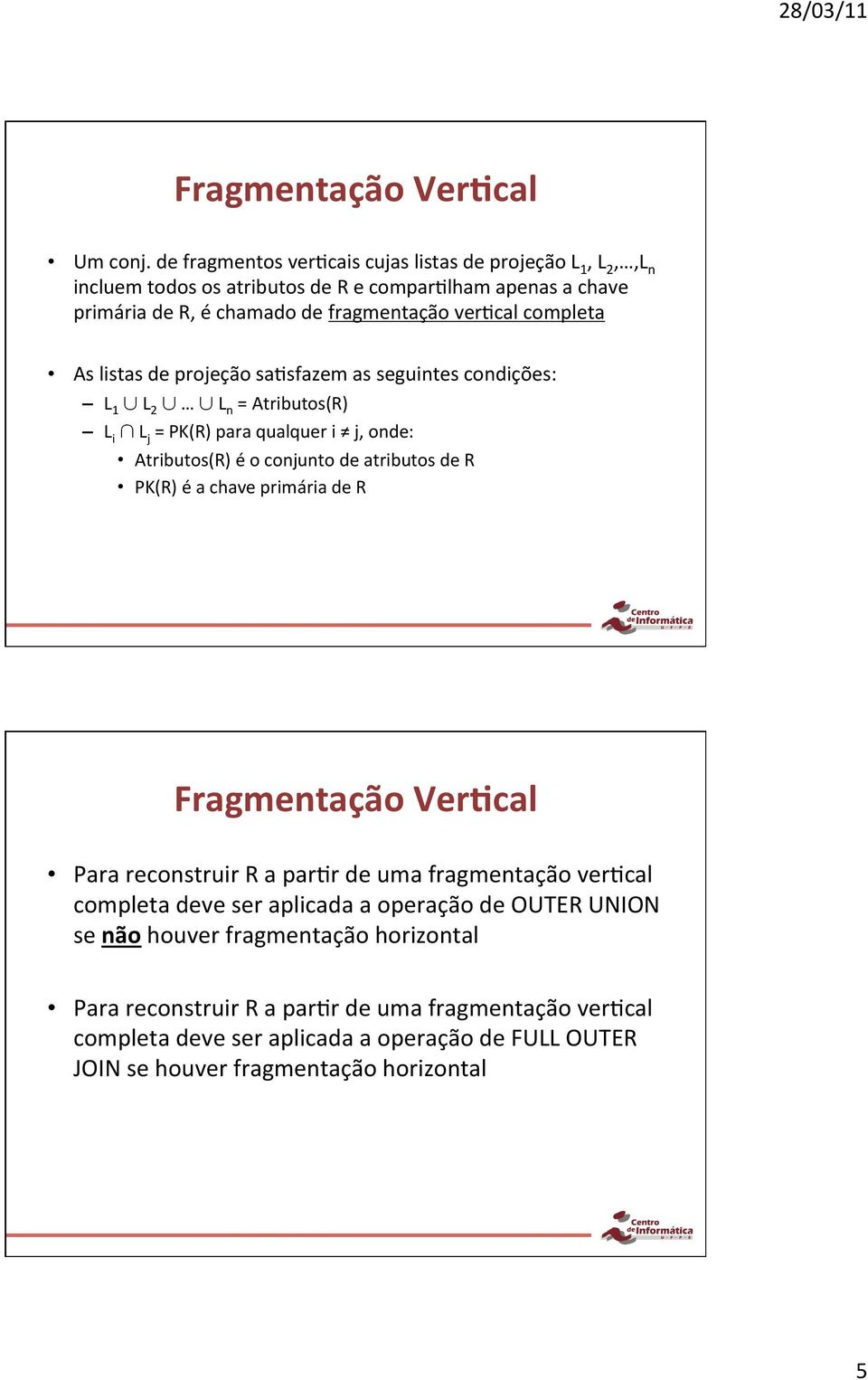 As listas de projeção sajsfazem as seguintes condições: L 1 L 2 L n = Atributos(R) L i L j = PK(R) para qualquer i j, onde: Atributos(R) é o conjunto de atributos de R PK(R) é a