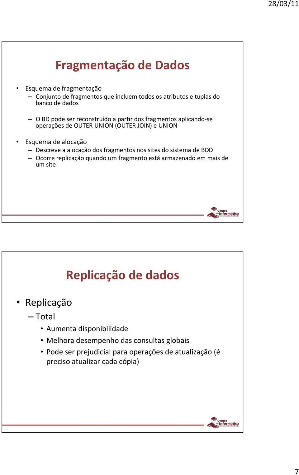 fragmentos nos sites do sistema de BDD Ocorre replicação quando um fragmento está armazenado em mais de um site Replicação de dados Replicação