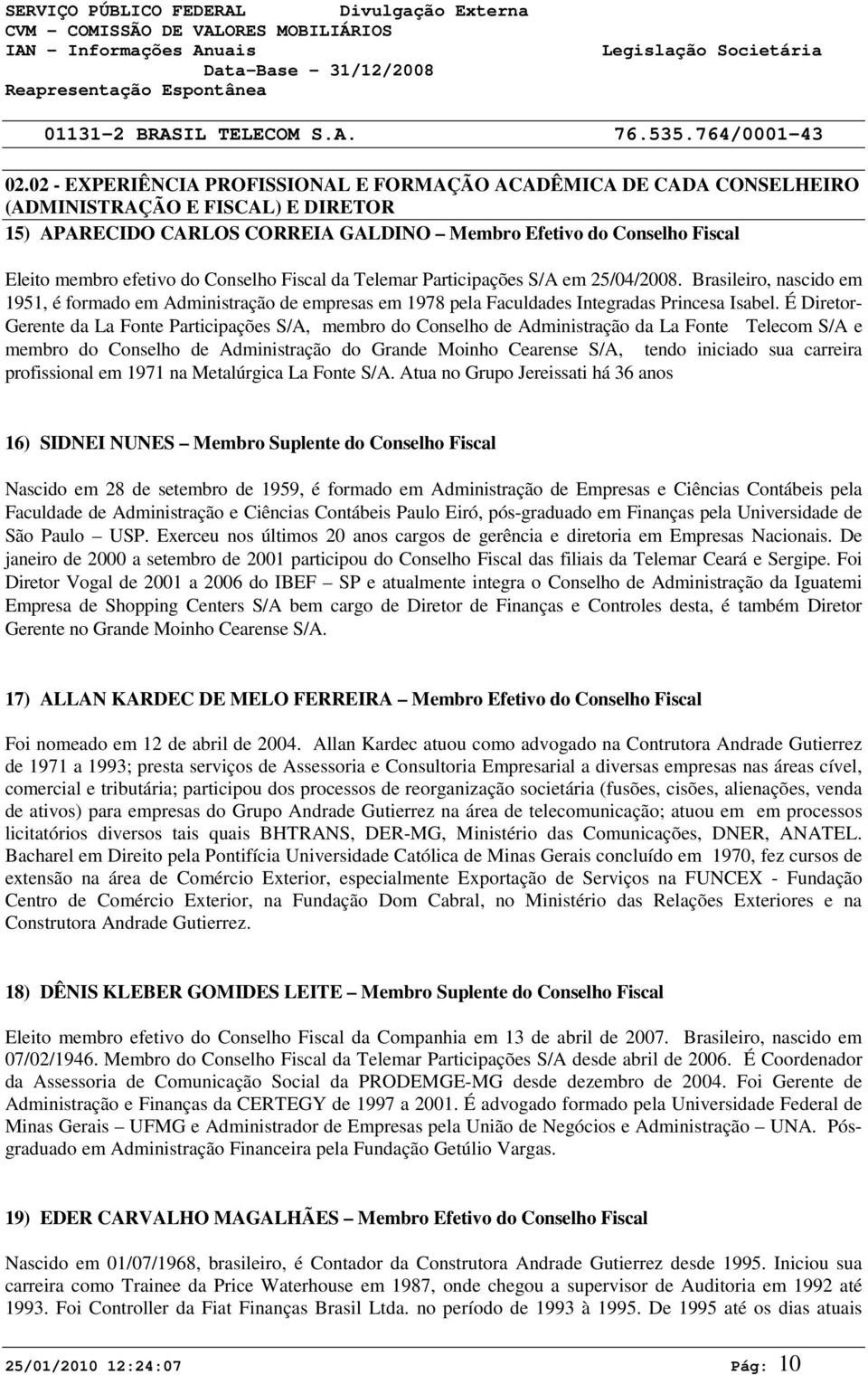 É Diretor- Gerente da La Fonte Participações S/A, membro do Conselho de Administração da La Fonte Telecom S/A e membro do Conselho de Administração do Grande Moinho Cearense S/A, tendo iniciado sua