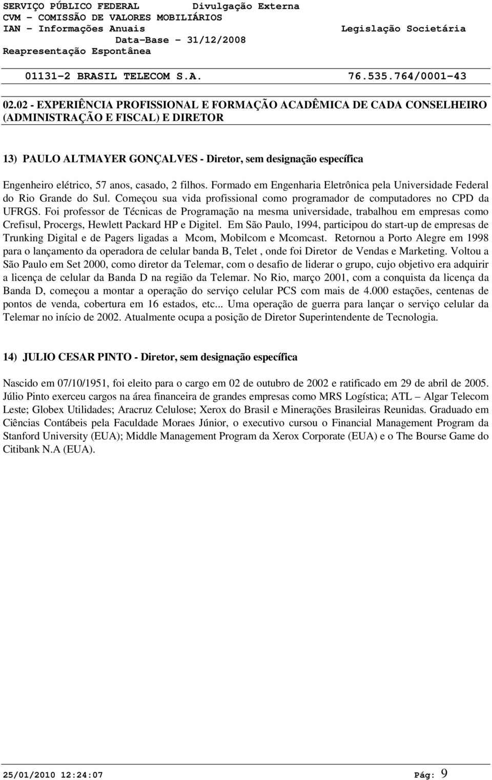 Foi professor de Técnicas de Programação na mesma universidade, trabalhou em empresas como Crefisul, Procergs, Hewlett Packard HP e Digitel.