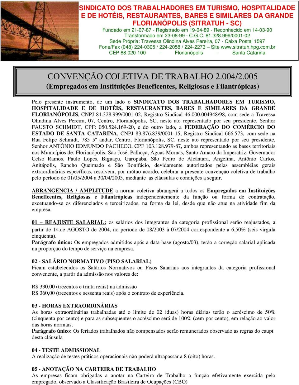 999/0001-02, Registro Sindical 46.000.004948/98, com sede a Travessa Olindina Alves Pereira, 07, Centro, Florianópolis, SC, neste ato representado por seu presidente, Senhor FAUSTO SCHMIDT, CPF: 050.