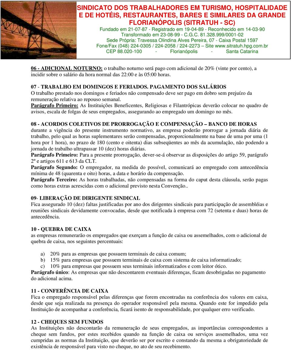 Parágrafo Primeiro: As Instituições Beneficentes, Religiosas e Filantrópicas deverão colocar no quadro de avisos, escala de folgas de seus empregados, assegurando ao empregado um domingo no mês.