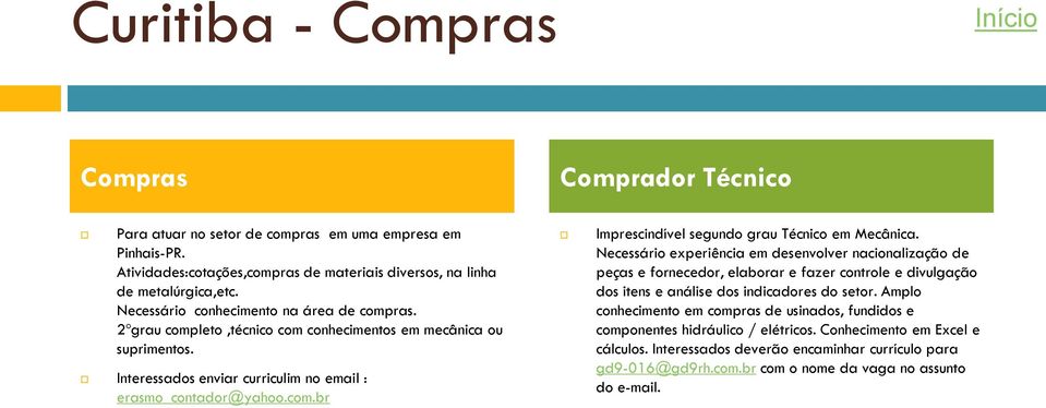 Necessário experiência em desenvolver nacionalização de peças e fornecedor, elaborar e fazer controle e divulgação dos itens e análise dos indicadores do setor.