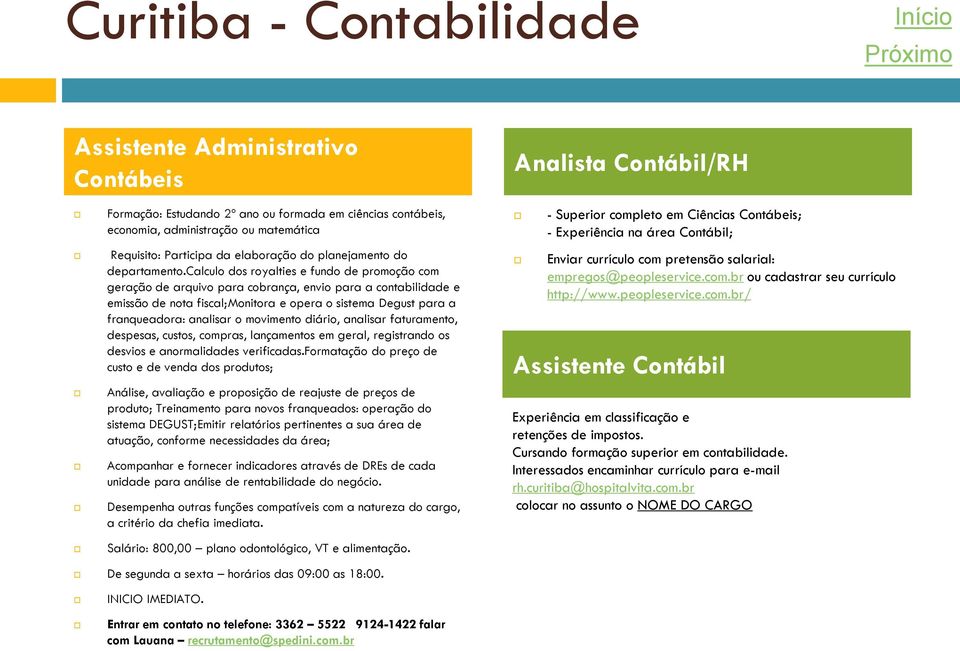 calculo dos royalties e fundo de promoção com geração de arquivo para cobrança, envio para a contabilidade e emissão de nota fiscal;monitora e opera o sistema Degust para a franqueadora: analisar o