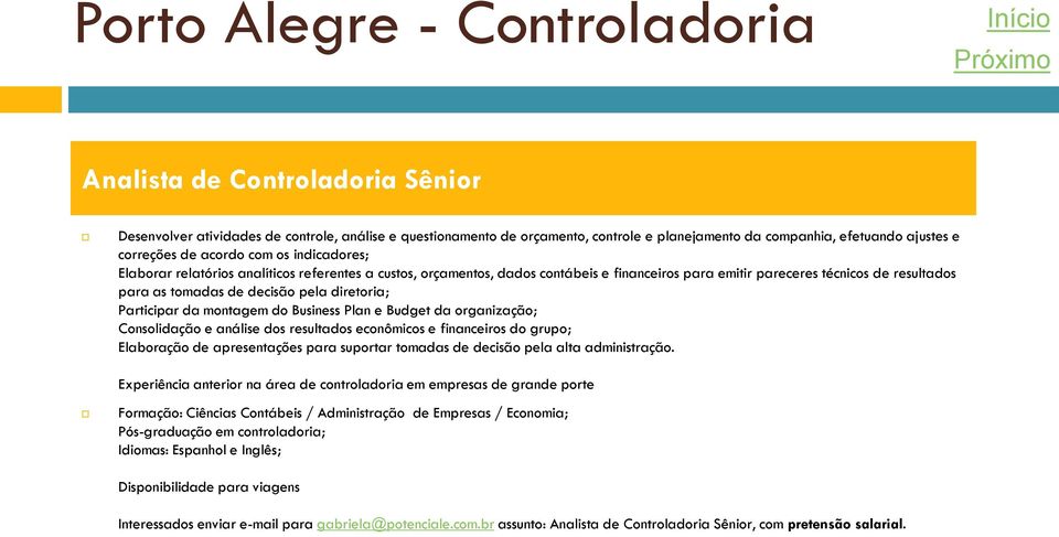 decisão pela diretoria; Participar da montagem do Business Plan e Budget da organização; Consolidação e análise dos resultados econômicos e financeiros do grupo; Elaboração de apresentações para