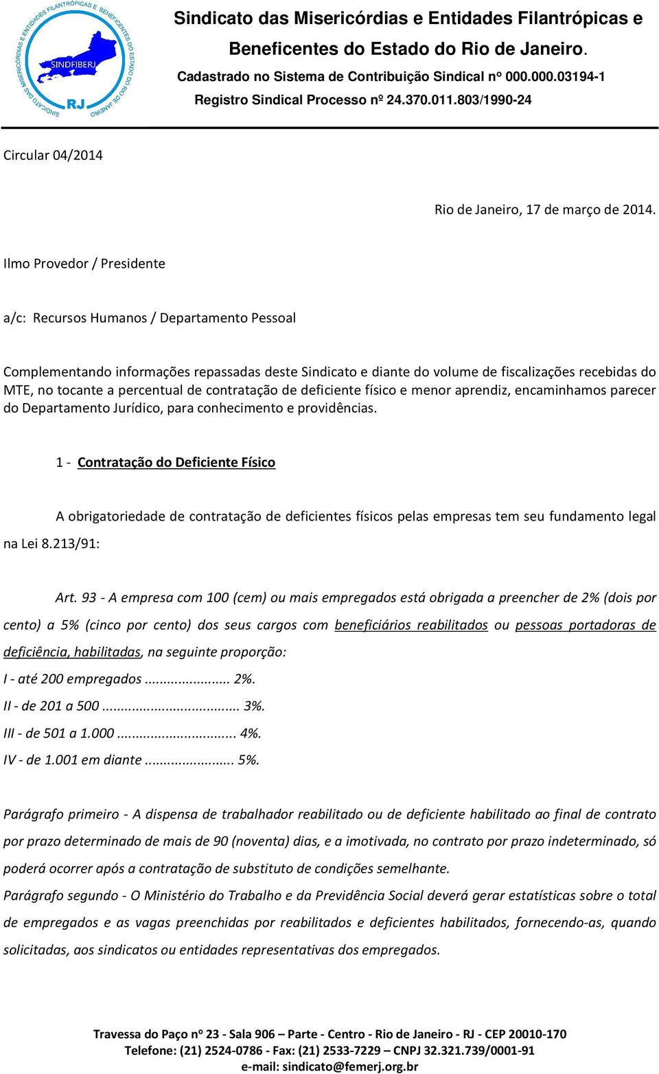 percentual de contratação de deficiente físico e menor aprendiz, encaminhamos parecer do Departamento Jurídico, para conhecimento e providências. 1 - Contratação do Deficiente Físico na Lei 8.