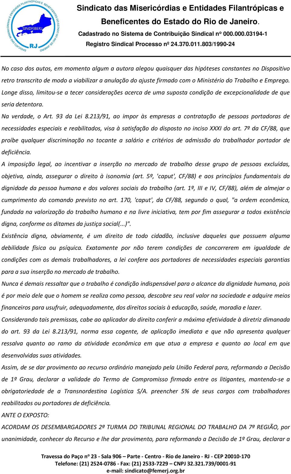 213/91, ao impor às empresas a contratação de pessoas portadoras de necessidades especiais e reabilitados, visa à satisfação do disposto no inciso XXXI do art.