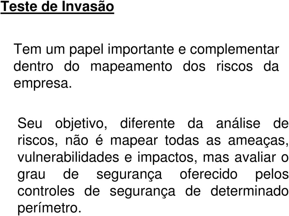 Seu objetivo, diferente da análise de riscos, não é mapear todas as