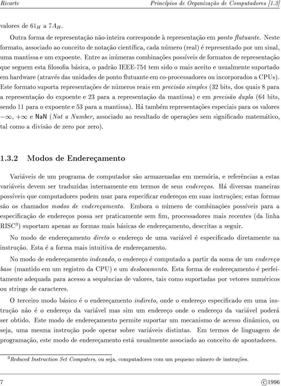 Entre as inumeras combinac~oes possveis de formatos de representac~ao que seguem esta losoa basica, o padr~ao IEEE-754 tem sido o mais aceito e usualmente suportado em hardware (atraves das unidades