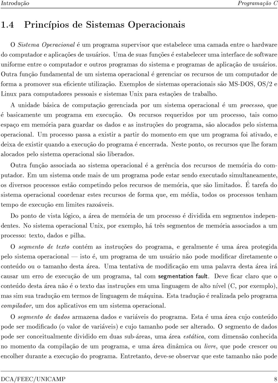 Outra func~ao fundamental de umsistema operacional e gerenciar os recursos de um computador de forma a promover sua eciente utilizac~ao.