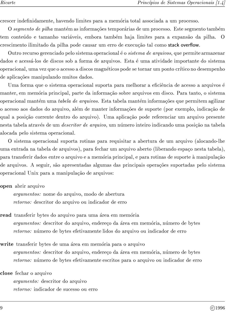 O crescimento ilimitado da pilha pode causar um erro de execuc~ao tal como stack overow.