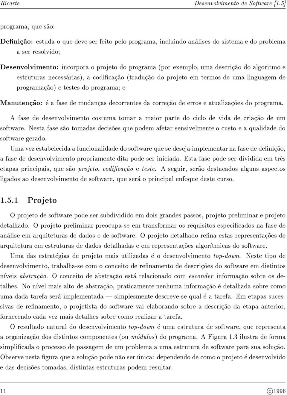 uma descric~ao do algoritmo e estruturas necessarias), a codicac~ao (traduc~ao do projeto emtermos de uma linguagem de programac~ao) e testes do programa e Manutenc~ao: e a fase de mudancas