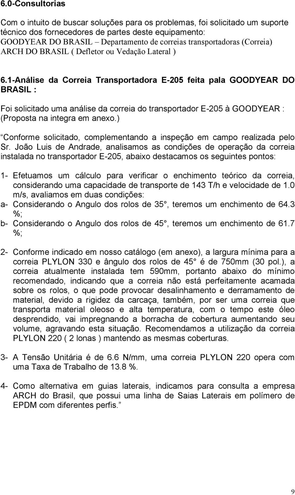 1-Análise da Correia Transportadora E-205 feita pala GOODYEAR DO BRASIL : Foi solicitado uma análise da correia do transportador E-205 à GOODYEAR : (Proposta na integra em anexo.
