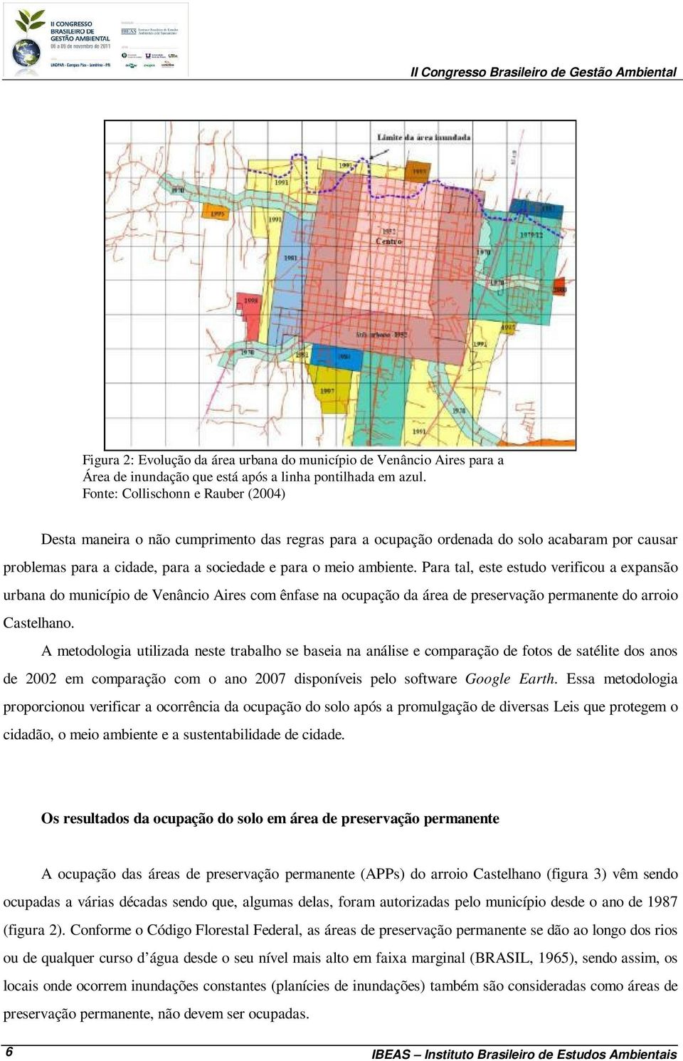 Para tal, este estudo verificou a expansão urbana do município de Venâncio Aires com ênfase na ocupação da área de preservação permanente do arroio Castelhano.