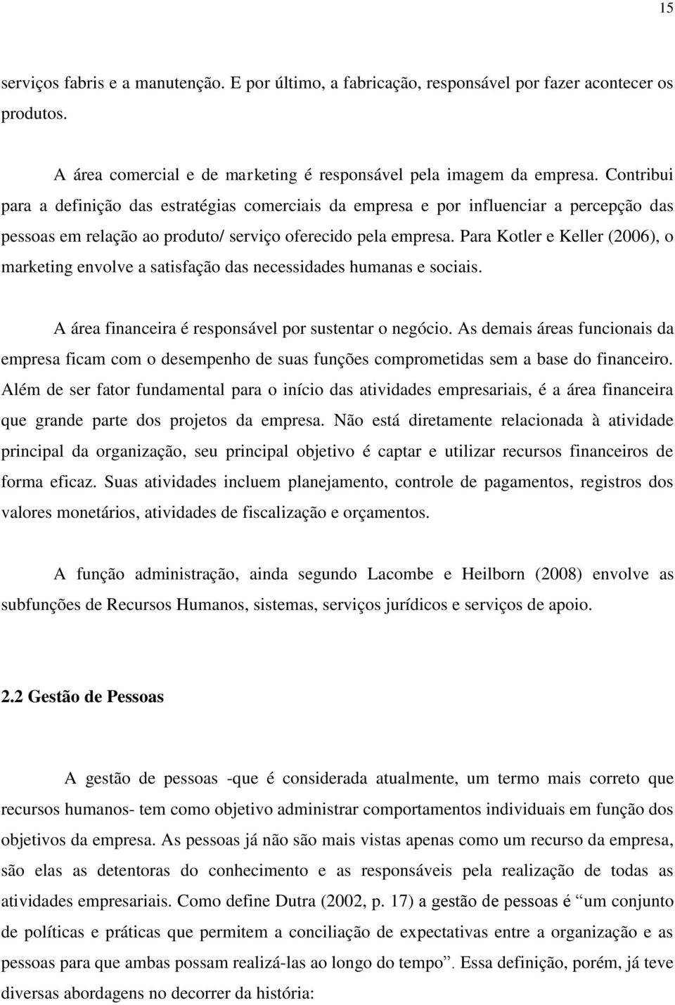 Para Kotler e Keller (2006), o marketing envolve a satisfação das necessidades humanas e sociais. A área financeira é responsável por sustentar o negócio.