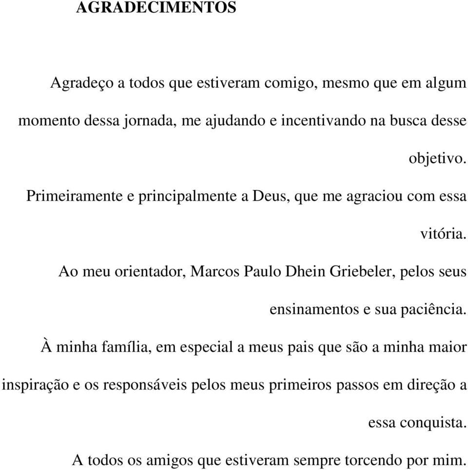 Ao meu orientador, Marcos Paulo Dhein Griebeler, pelos seus ensinamentos e sua paciência.