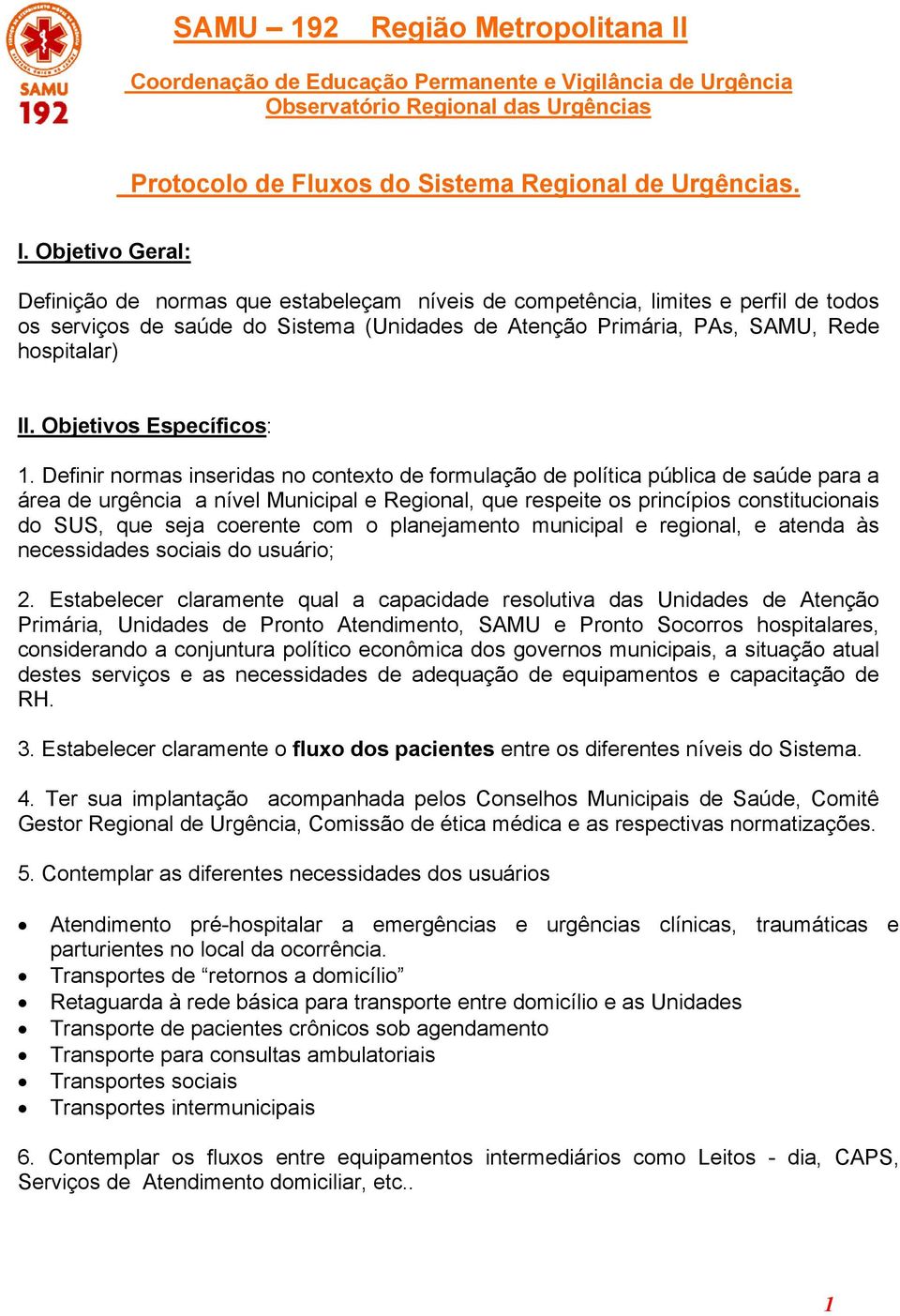 Objetivo Geral: Definição de normas que estabeleçam níveis de competência, limites e perfil de todos os serviços de saúde do Sistema (Unidades de Atenção Primária, PAs, SAMU, Rede hospitalar) II.