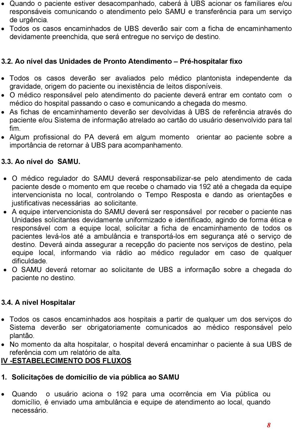 Ao nível das Unidades de Pronto Atendimento Pré-hospitalar fixo Todos os casos deverão ser avaliados pelo médico plantonista independente da gravidade, origem do paciente ou inexistência de leitos