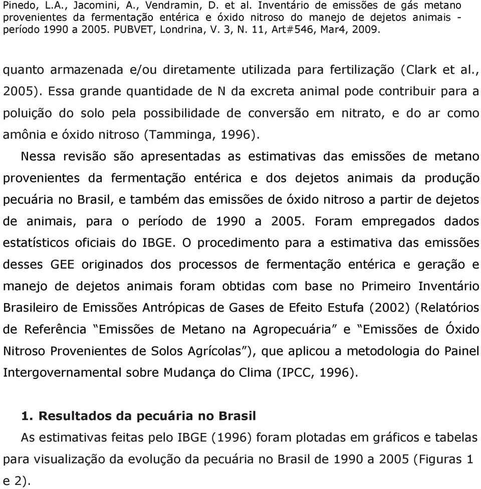 Nessa revisão são apresentadas as estimativas das emissões de metano provenientes da fermentação entérica e dos dejetos animais da produção pecuária no Brasil, e também das emissões de óxido nitroso