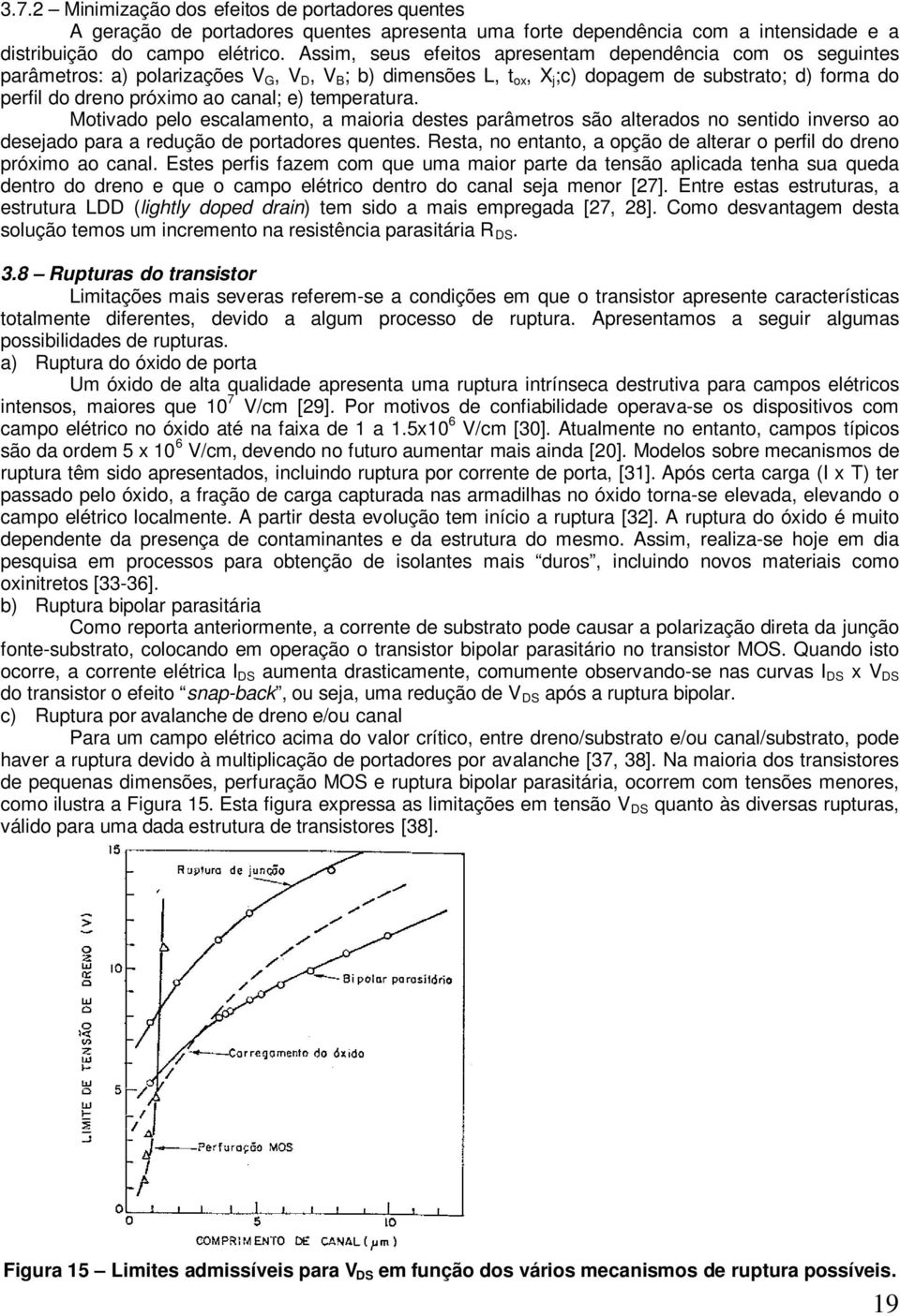 Motivado plo scalamnto, a maioria dsts parâmtros são altrados no sntido invrso ao dsjado para a rdução d portadors qunts. Rsta, no ntanto, a opção d altrar o prfil do drno próximo ao canal.