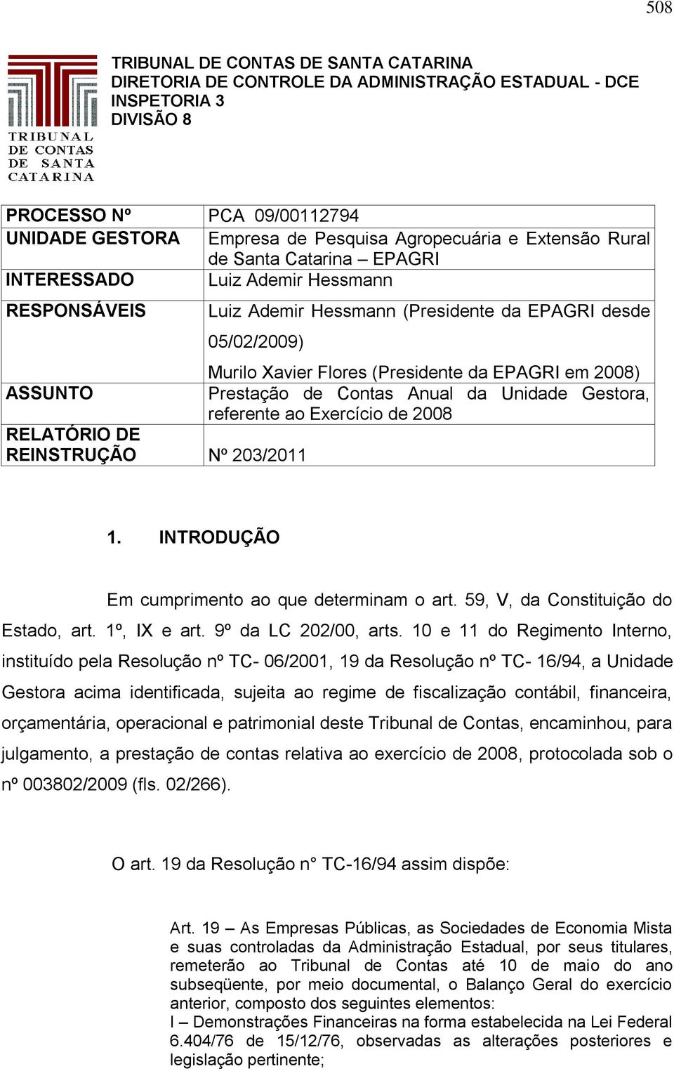 ASSUNTO Prestação de Contas Anual da Unidade Gestora, referente ao Exercício de 2008 RELATÓRIO DE REINSTRUÇÃO Nº 203/2011 1. INTRODUÇÃO Em cumprimento ao que determinam o art.