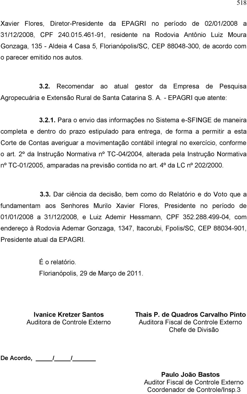 Recomendar ao atual gestor da Empresa de Pesquisa Agropecuária e Extensão Rural de Santa Catarina S. A. - EPAGRI que atente: 3.2.1.