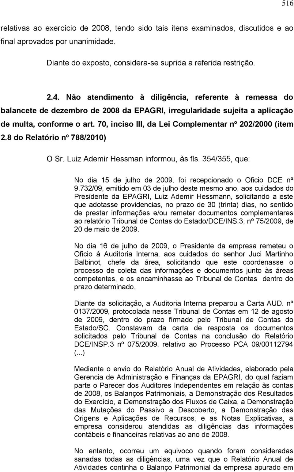 70, inciso III, da Lei Complementar nº 202/2000 (item 2.8 do Relatório nº 788/2010) O Sr. Luiz Ademir Hessman informou, às fls.