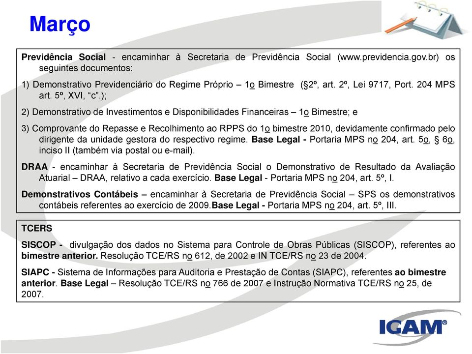 ); 2) Demonstrativo de Investimentos e Disponibilidades Financeiras 1o Bimestre; e 3) Comprovante dorepasse e Recolhimento ao RPPS do 1o bimestre 2010, devidamente confirmado pelo dirigente da