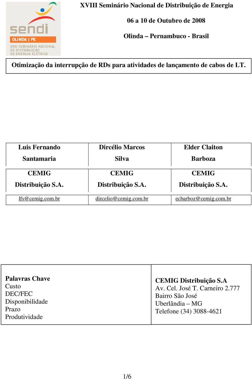 A. lfs@cemig.com.br dircelio@cemig.com.br ecbarboz@cemig.com.br Palavras Chave Custo DEC/FEC Disponibilidade Prazo Produtividade CEMIG Distribuição S.