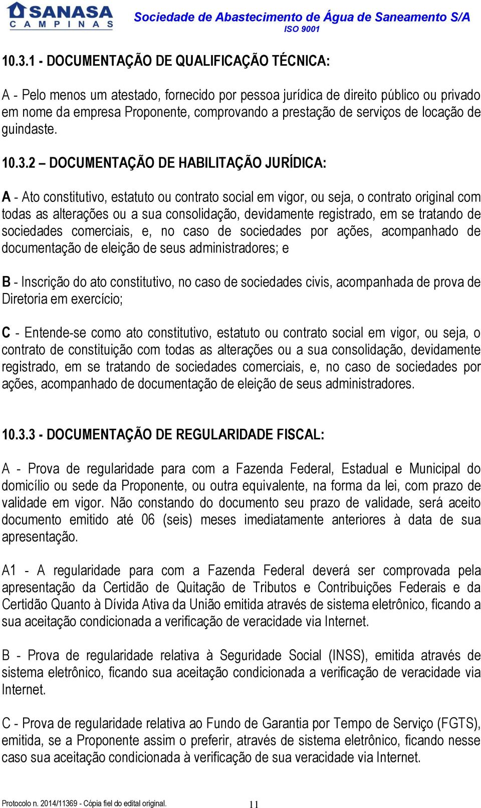 2 DOCUMENTAÇÃO DE HABILITAÇÃO JURÍDICA: A - Ato constitutivo, estatuto ou contrato social em vigor, ou seja, o contrato original com todas as alterações ou a sua consolidação, devidamente registrado,