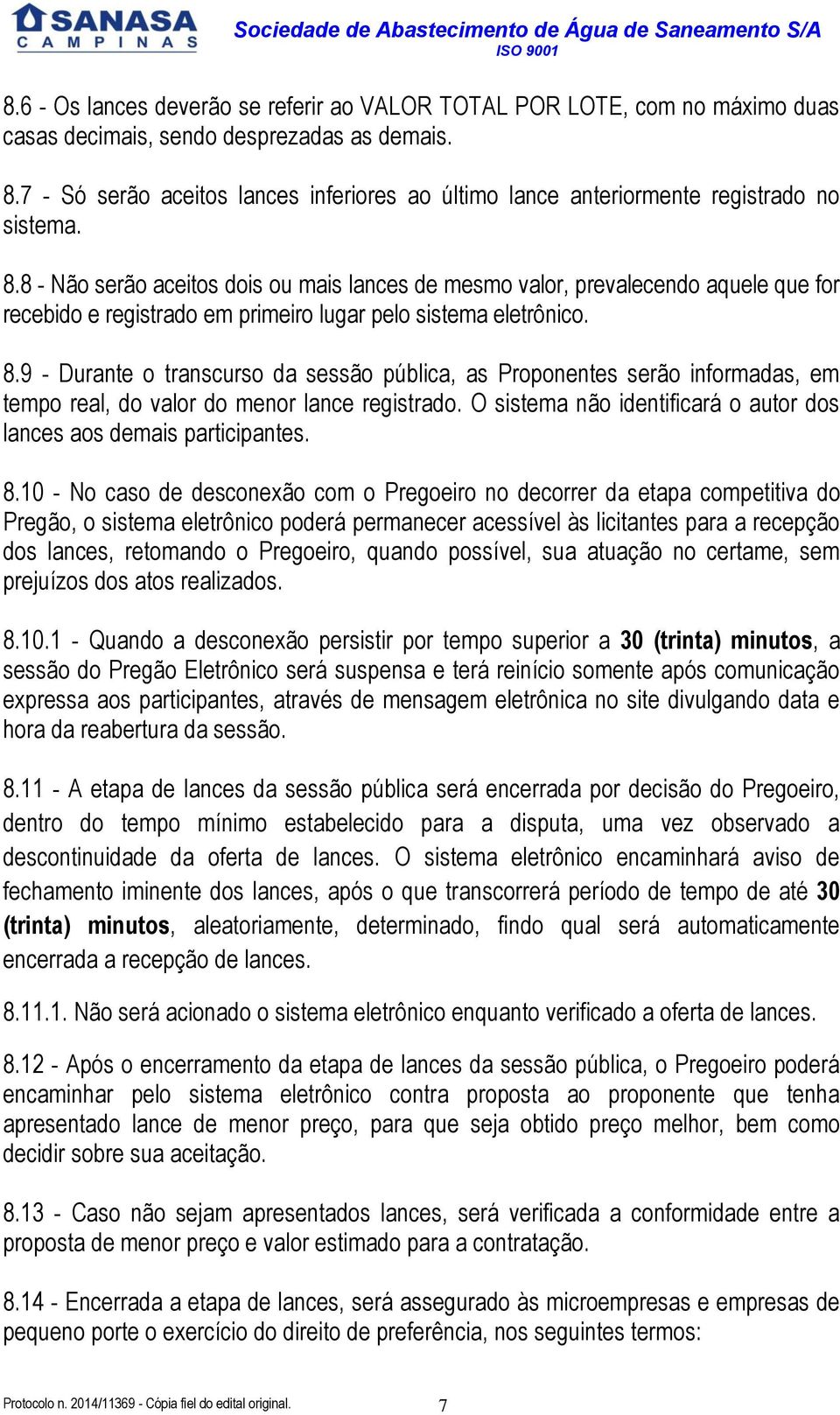 8 - Não serão aceitos dois ou mais lances de mesmo valor, prevalecendo aquele que for recebido e registrado em primeiro lugar pelo sistema eletrônico. 8.