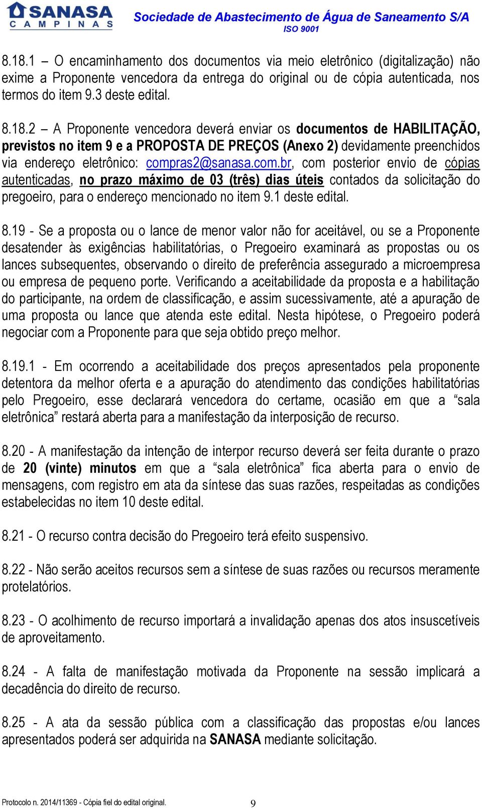 19 - Se a proposta ou o lance de menor valor não for aceitável, ou se a Proponente desatender às exigências habilitatórias, o Pregoeiro examinará as propostas ou os lances subsequentes, observando o