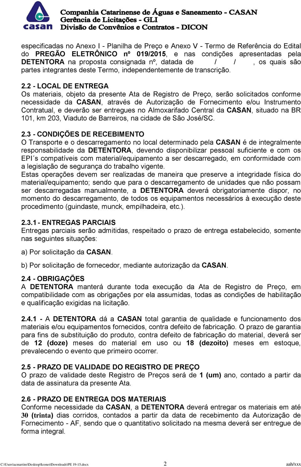 2 - LOCAL DE ENTREGA Os materiais, objeto da presente Ata de Registro de, serão solicitados conforme necessidade da CASAN, através de Autorização de Fornecimento e/ou Instrumento Contratual, e