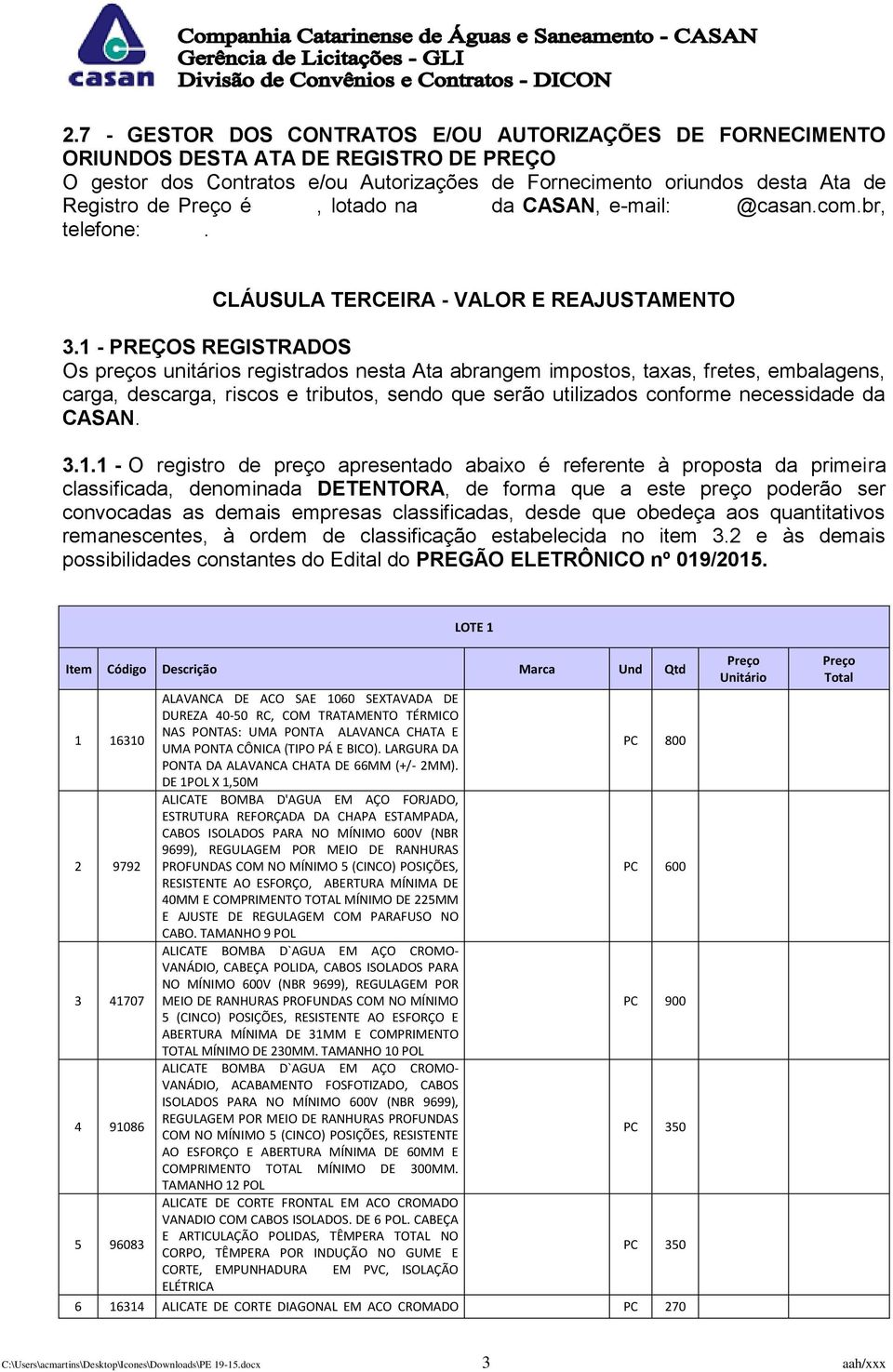 1 - PREÇOS REGISTRADOS Os preços unitários registrados nesta Ata abrangem impostos, taxas, fretes, embalagens, carga, descarga, riscos e tributos, sendo que serão utilizados conforme necessidade da