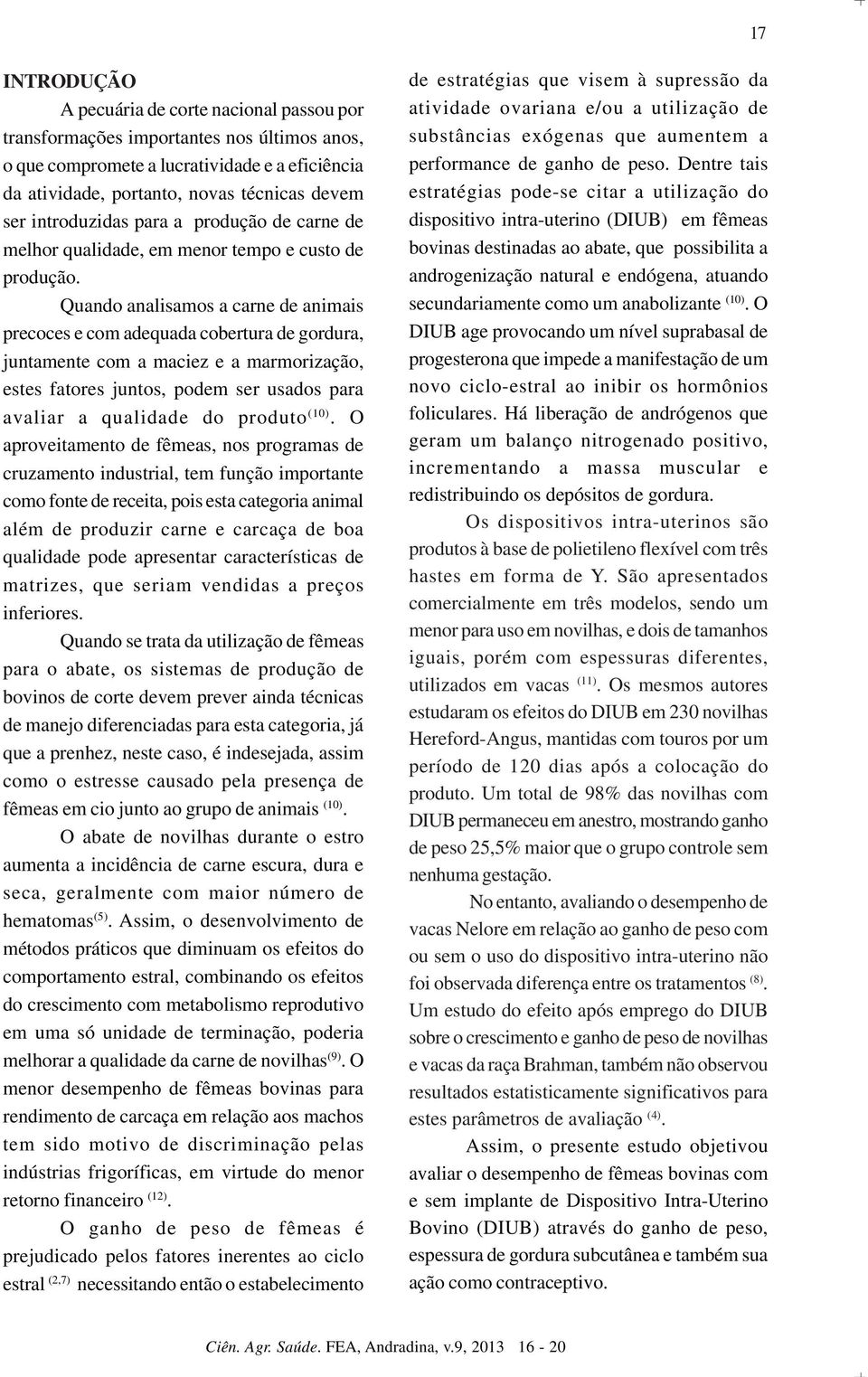 Quando analisamos a carne de animais precoces e com adequada cobertura de gordura, juntamente com a maciez e a marmorização, estes fatores juntos, podem ser usados para avaliar a qualidade do produto