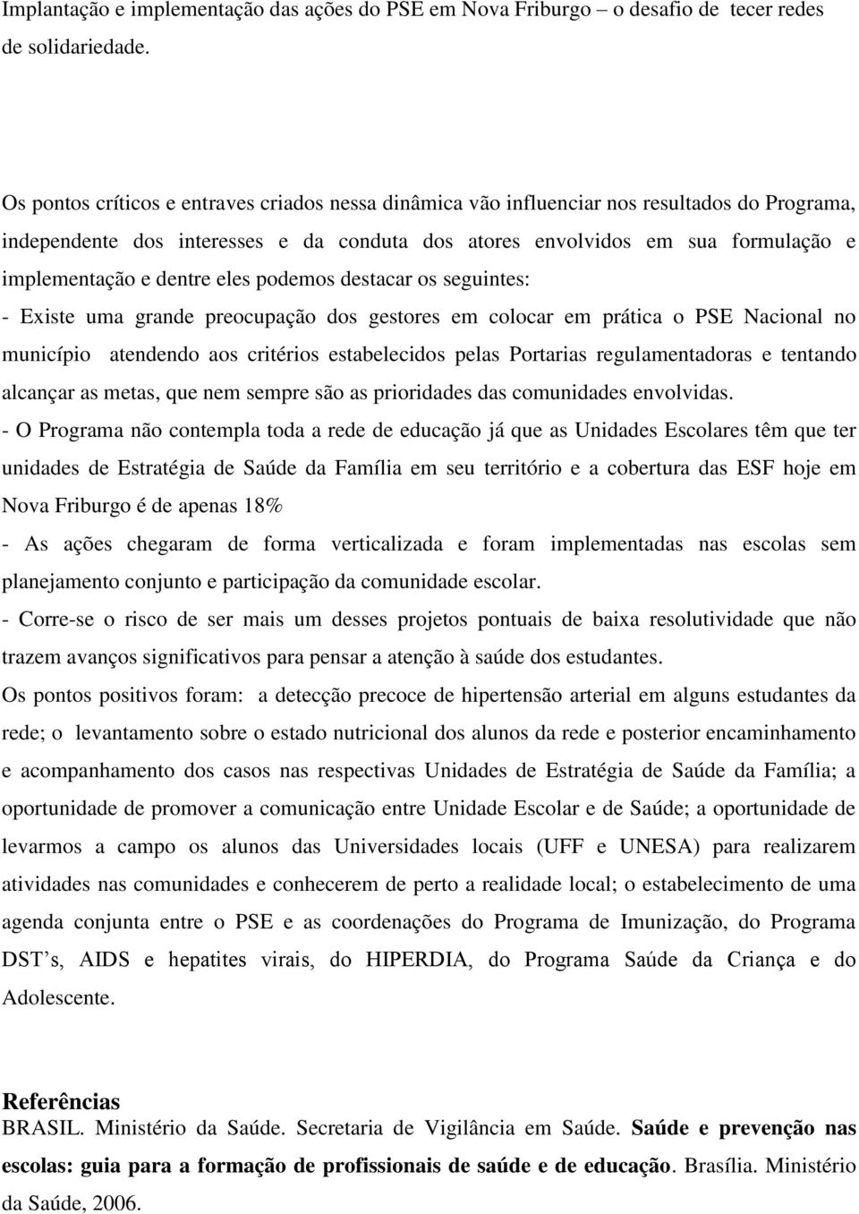 regulamentadoras e tentando alcançar as metas, que nem sempre são as prioridades das comunidades envolvidas.