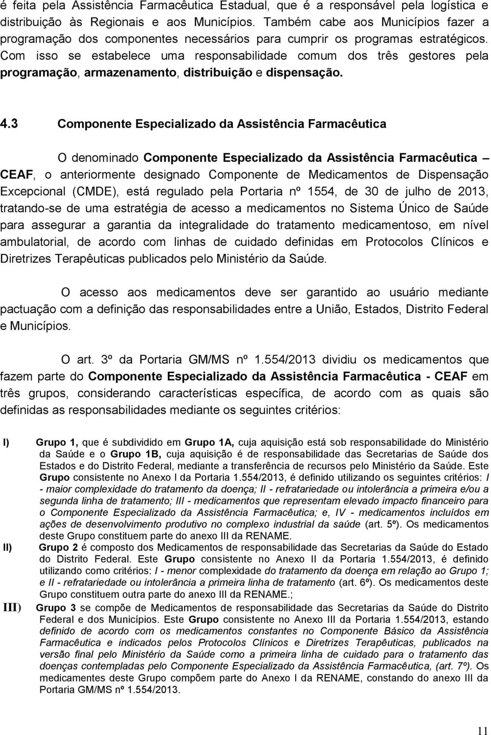 Com isso se estabelece uma responsabilidade comum dos três gestores pela programação, armazenamento, distribuição e dispensação. 4.