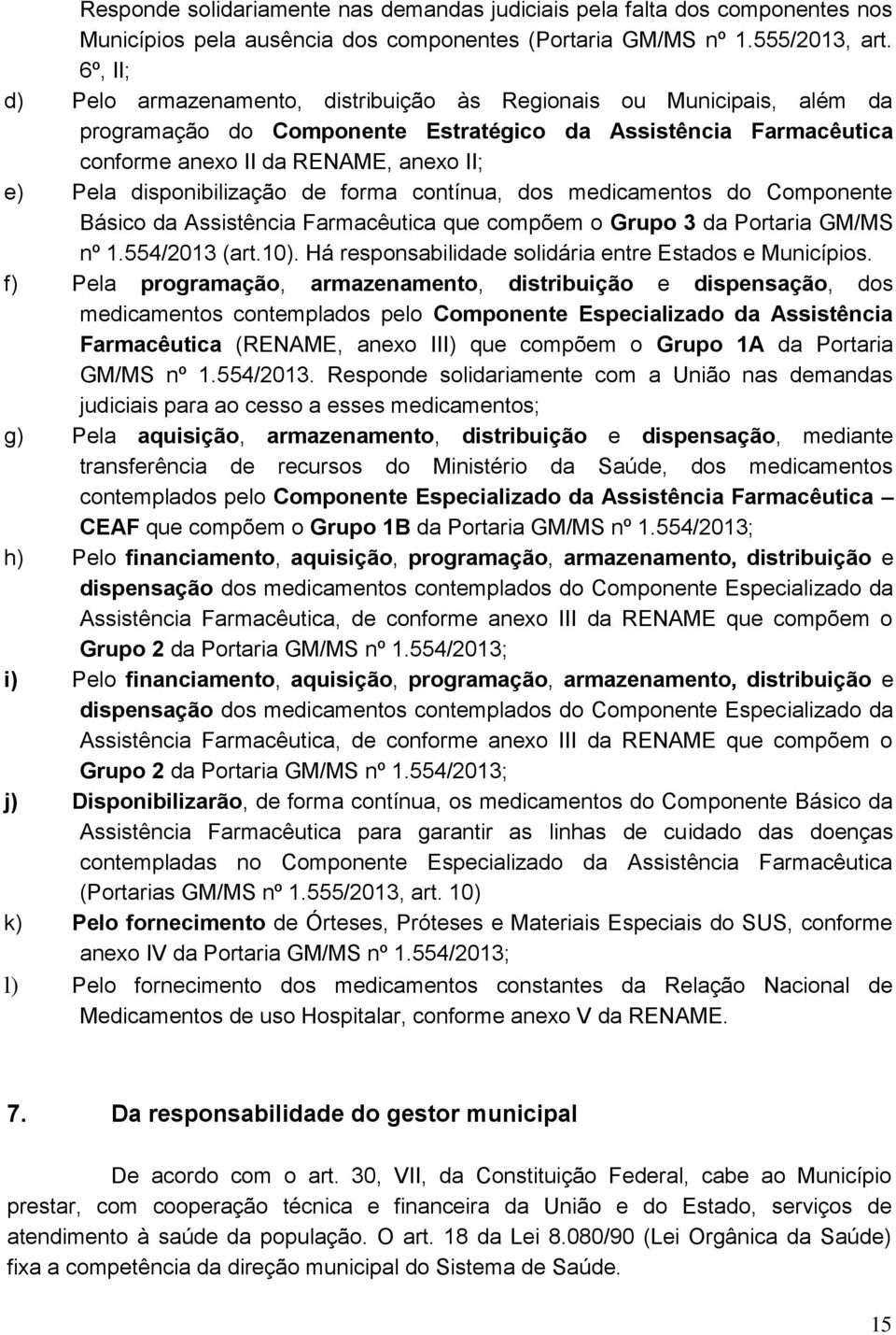 disponibilização de forma contínua, dos medicamentos do Componente Básico da Assistência Farmacêutica que compõem o Grupo 3 da Portaria GM/MS nº 1.554/2013 (art.10).