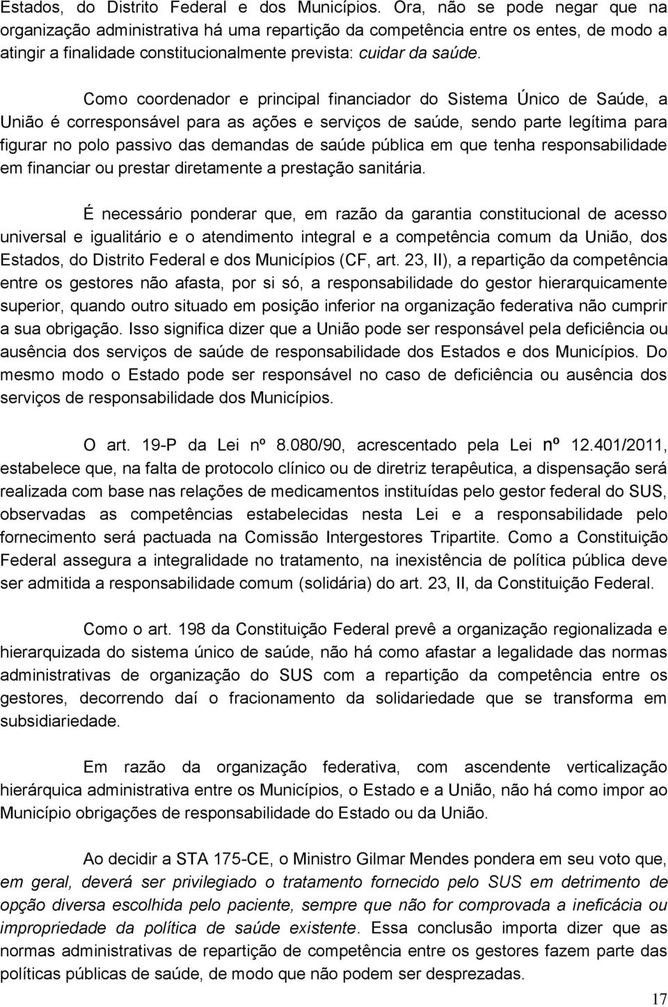 Como coordenador e principal financiador do Sistema Único de Saúde, a União é corresponsável para as ações e serviços de saúde, sendo parte legítima para figurar no polo passivo das demandas de saúde