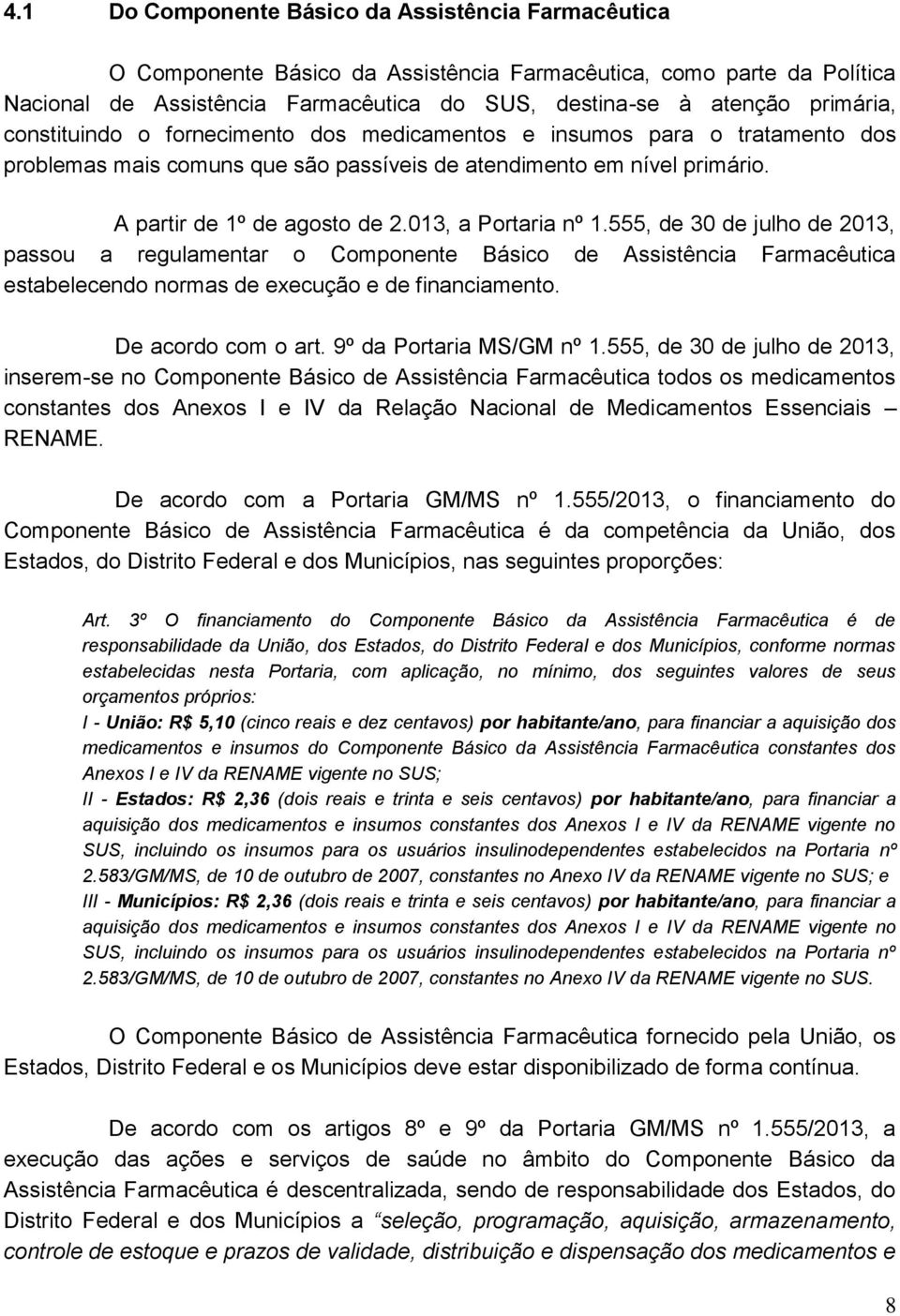 013, a Portaria nº 1.555, de 30 de julho de 2013, passou a regulamentar o Componente Básico de Assistência Farmacêutica estabelecendo normas de execução e de financiamento. De acordo com o art.