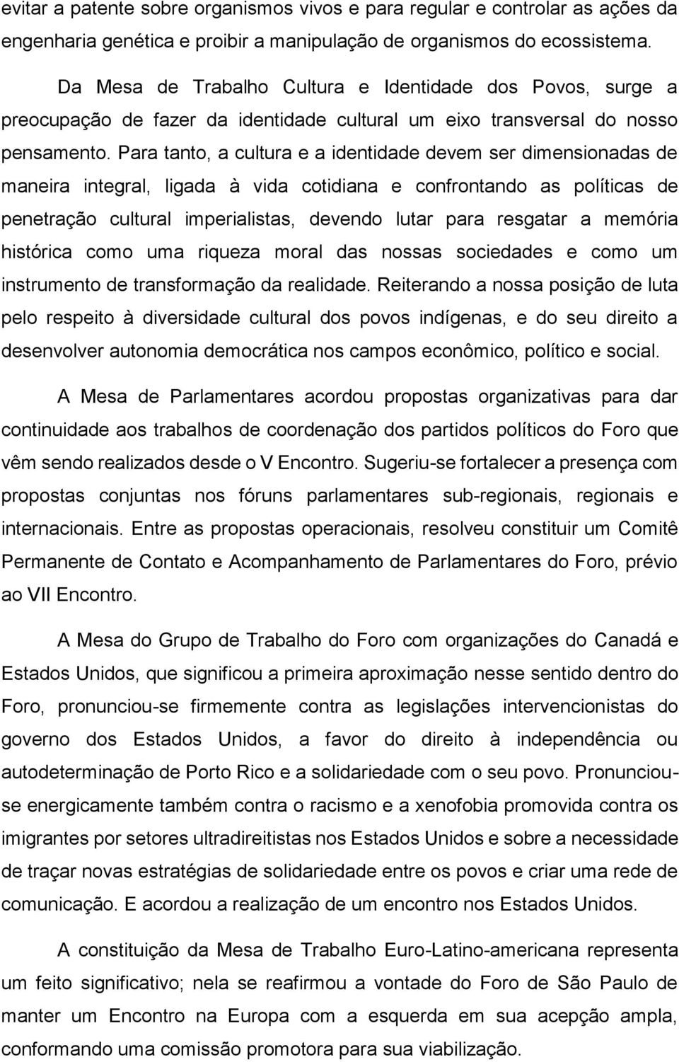 Para tanto, a cultura e a identidade devem ser dimensionadas de maneira integral, ligada à vida cotidiana e confrontando as políticas de penetração cultural imperialistas, devendo lutar para resgatar