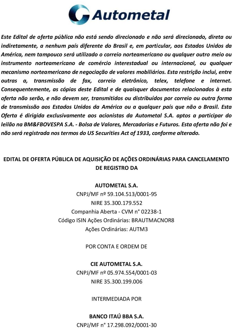 valores mobiliários. Esta restrição inclui, entre outras a, transmissão de fax, correio eletrônico, telex, telefone e internet.