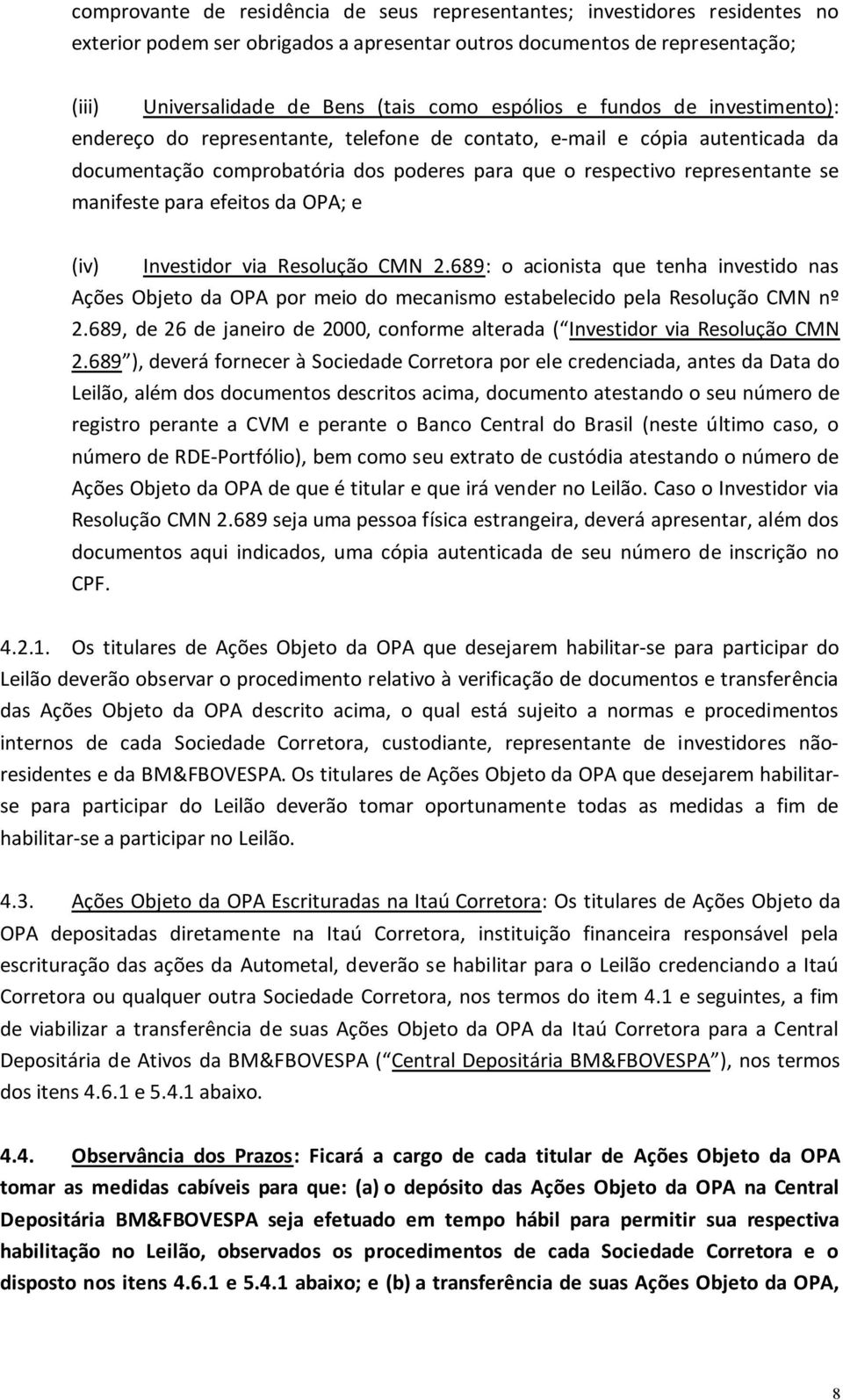 manifeste para efeitos da OPA; e (iv) Investidor via Resolução CMN 2.689: o acionista que tenha investido nas Ações Objeto da OPA por meio do mecanismo estabelecido pela Resolução CMN nº 2.