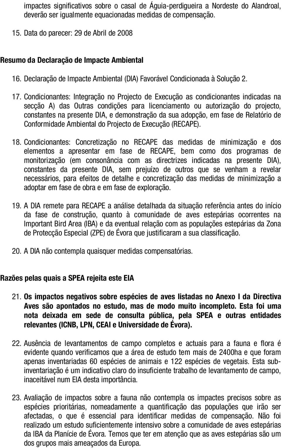 Condicionantes: Integração no Projecto de Execução as condicionantes indicadas na secção A) das Outras condições para licenciamento ou autorização do projecto, constantes na presente DIA, e