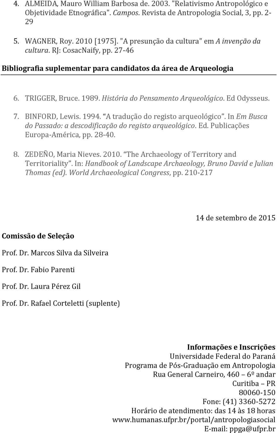 História do Pensamento Arqueológico. Ed Odysseus. 7. BINFORD, Lewis. 1994. A tradução do registo arqueológico. In Em Busca do Passado: a descodificação do registo arqueológico. Ed. Publicações Europa-América, pp.