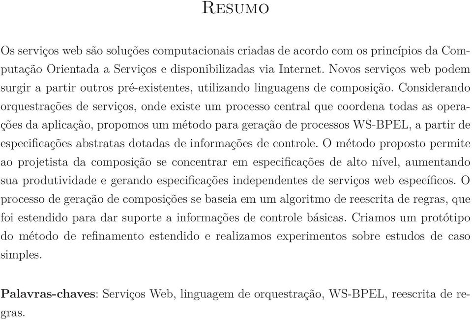 Considerando orquestrações de serviços, onde existe um processo central que coordena todas as operações da aplicação, propomos um método para geração de processos WS-BPEL, a partir de especificações